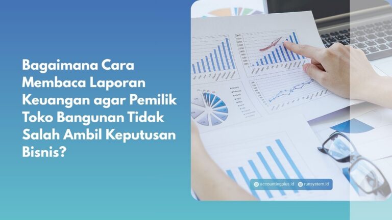 Bagaimana Cara Membaca Laporan Keuangan agar Pemilik Toko Bangunan Tidak Salah Ambil Keputusan Bisnis?