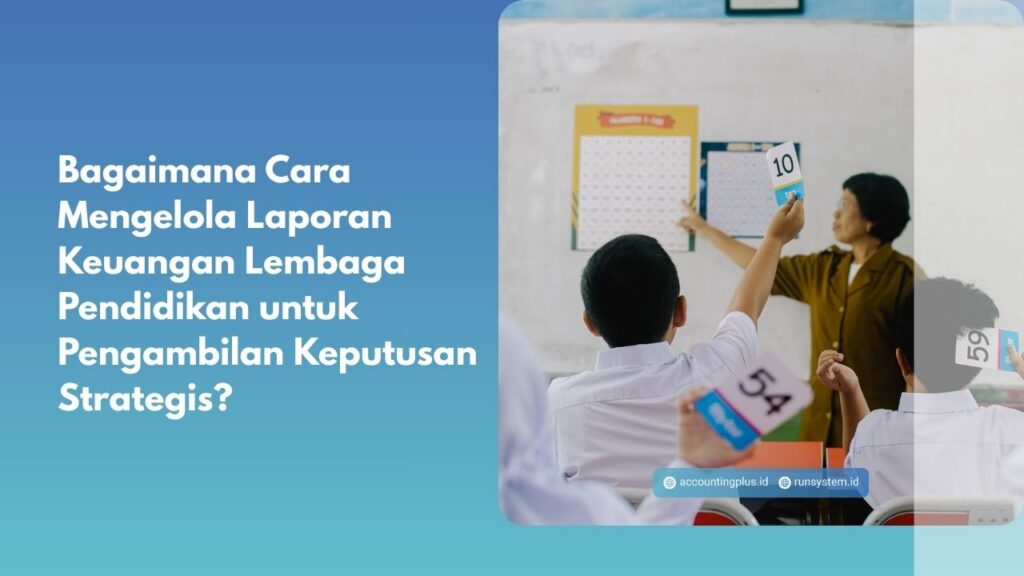 Bagaimana Cara Mengelola Laporan Keuangan Lembaga Pendidikan untuk Pengambilan Keputusan Strategis?
