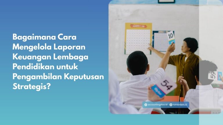 Bagaimana Cara Mengelola Laporan Keuangan Lembaga Pendidikan untuk Pengambilan Keputusan Strategis?