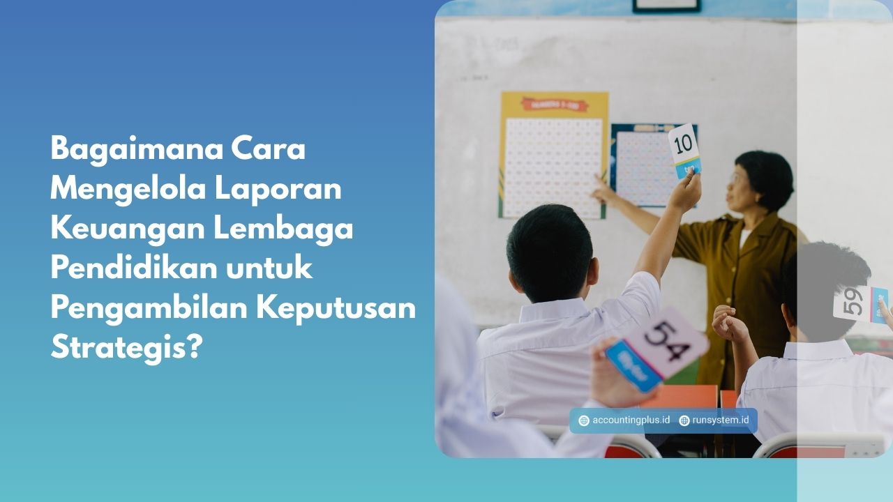 Bagaimana Cara Mengelola Laporan Keuangan Lembaga Pendidikan untuk Pengambilan Keputusan Strategis?