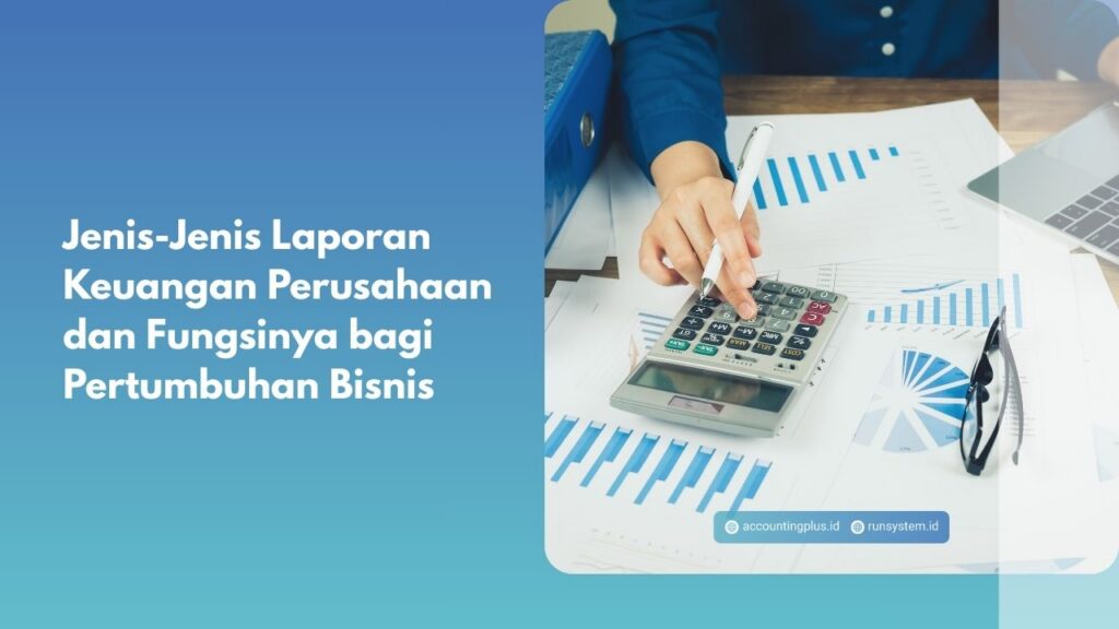 Jenis-Jenis Laporan Keuangan Perusahaan dan Fungsinya bagi Pertumbuhan Bisnis