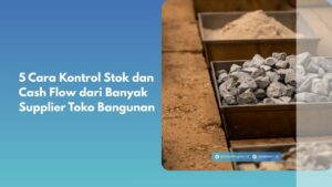5 Cara Kontrol Stok dan Cash Flow dari Banyak Supplier Toko Bangunan