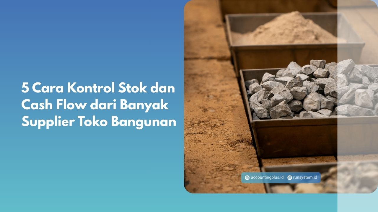 5 Cara Kontrol Stok dan Cash Flow dari Banyak Supplier Toko Bangunan