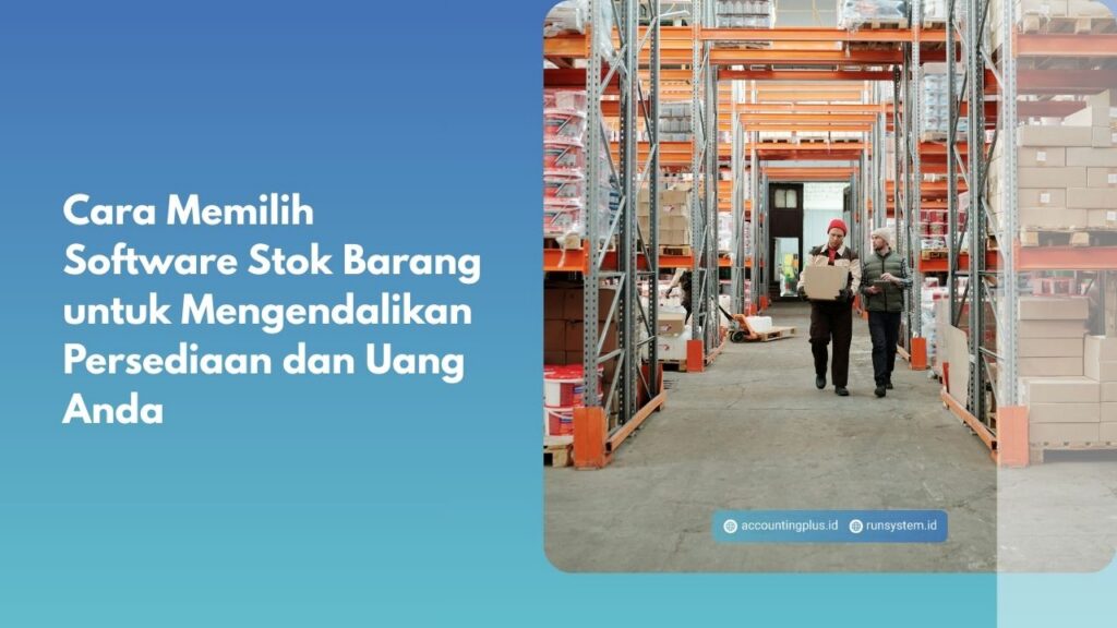 Cara Memilih Software Stok Barang untuk Mengendalikan Persediaan dan Uang Anda