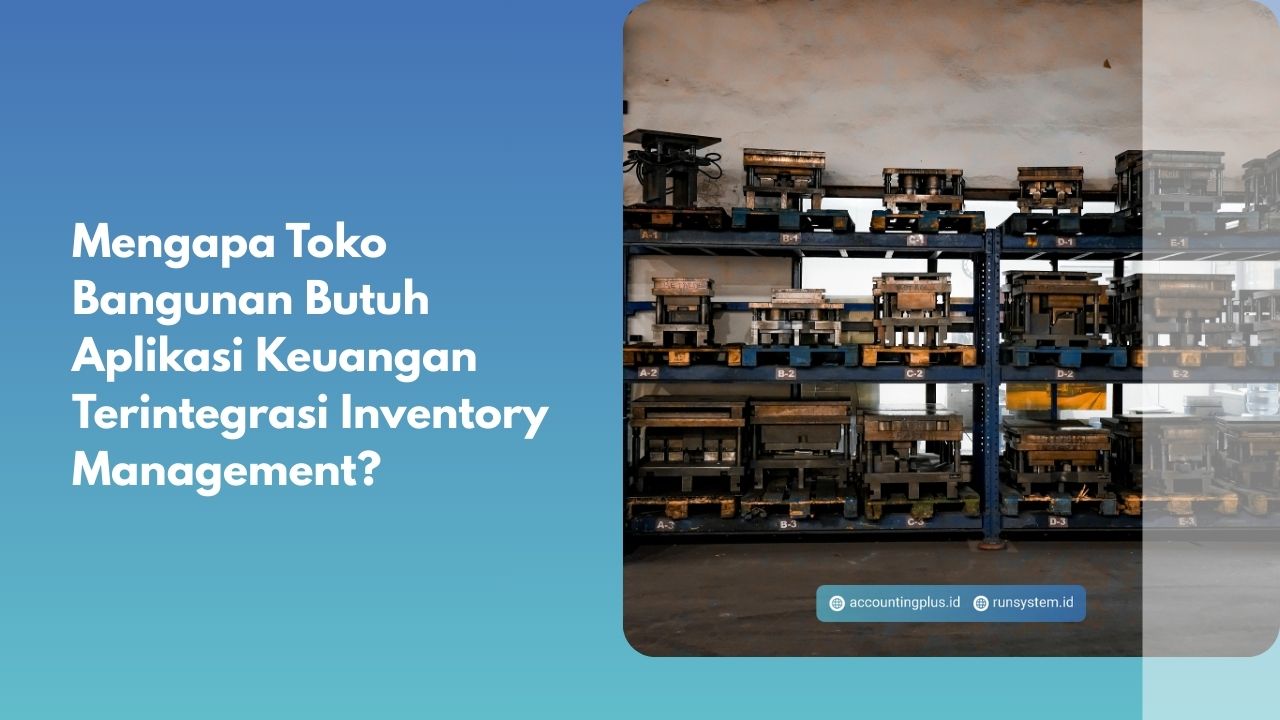 Mengapa Toko Bangunan Butuh Aplikasi Keuangan Terintegrasi Inventory Management?