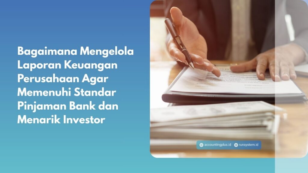 Bagaimana Mengelola Laporan Keuangan Perusahaan Agar Memenuhi Standar Pinjaman Bank dan Menarik Investor