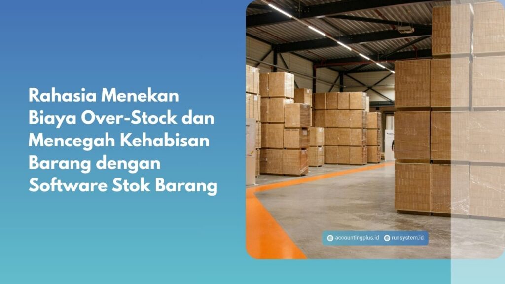 Rahasia Menekan Biaya Over-Stock dan Mencegah Kehabisan Barang dengan Software Stok Barang