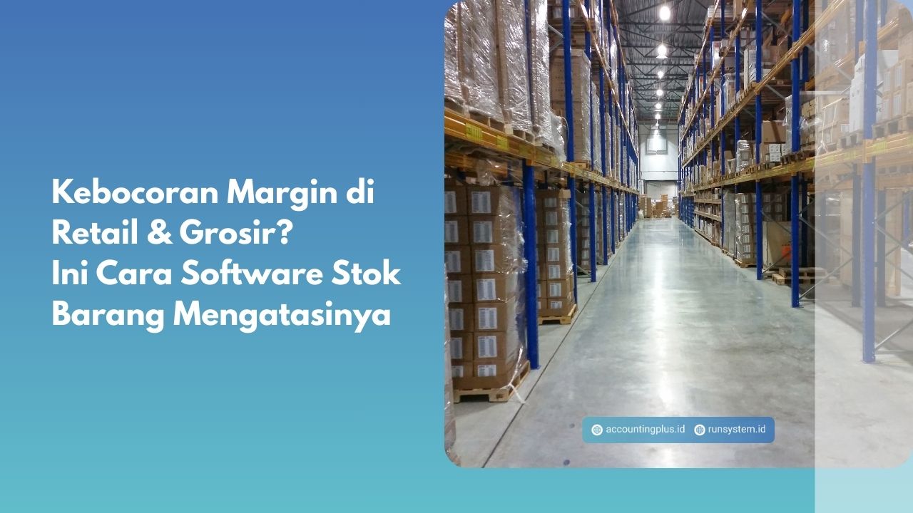 Kebocoran Margin di Retail & Grosir? Ini Cara Software Stok Barang Mengatasinya