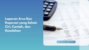 Laporan Arus Kas Koperasi yang Sehat: Ciri, Contoh, dan Kesalahan