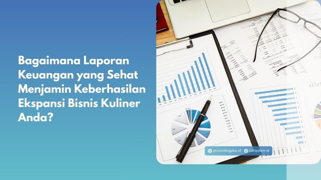 Bagaimana Laporan Keuangan yang Sehat Menjamin Keberhasilan Ekspansi Bisnis Kuliner Anda?