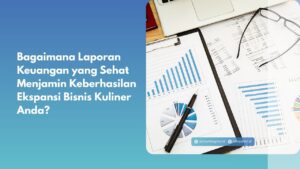 Bagaimana Laporan Keuangan yang Sehat Menjamin Keberhasilan Ekspansi Bisnis Kuliner Anda?