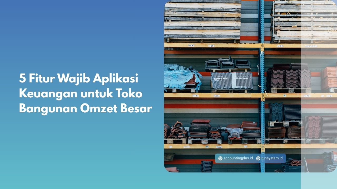 5 Fitur Wajib Aplikasi Keuangan untuk Toko Bangunan Omzet Besar