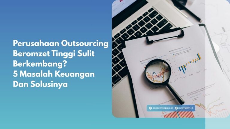 Perusahaan Outsourcing Beromzet Tinggi Sulit Berkembang? 5 Masalah Keuangan Dan Solusinya