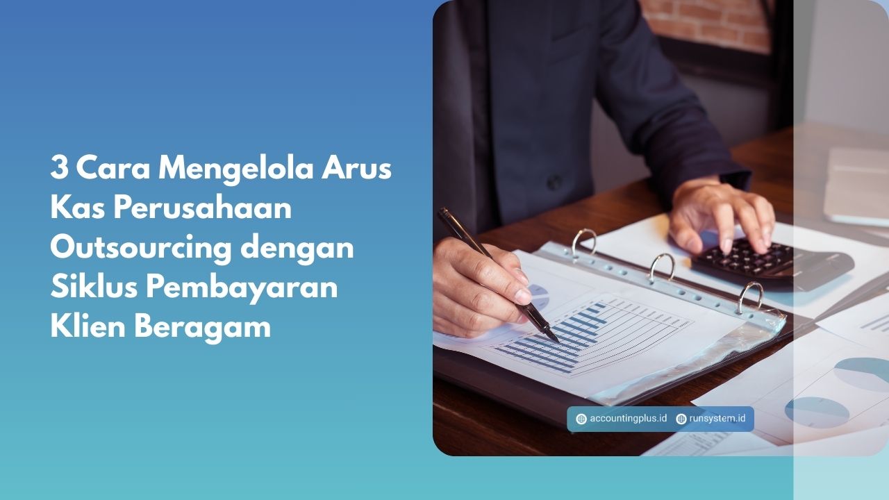 3 Cara Mengelola Arus Kas Perusahaan Outsourcing dengan Siklus Pembayaran Klien Beragam