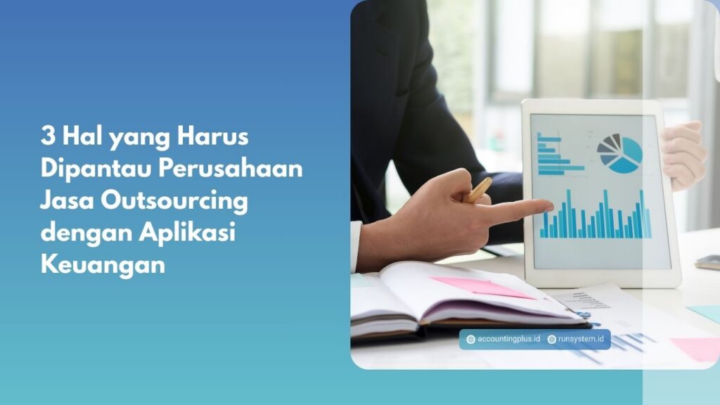 3 Hal yang Harus Dipantau Perusahaan Jasa Outsourcing dengan Aplikasi Keuangan
