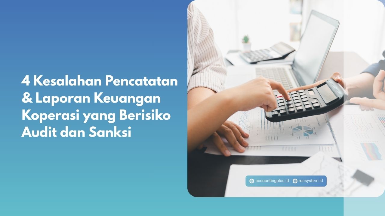4 Kesalahan Pencatatan & Laporan Keuangan Koperasi yang Berisiko Audit dan Sanksi