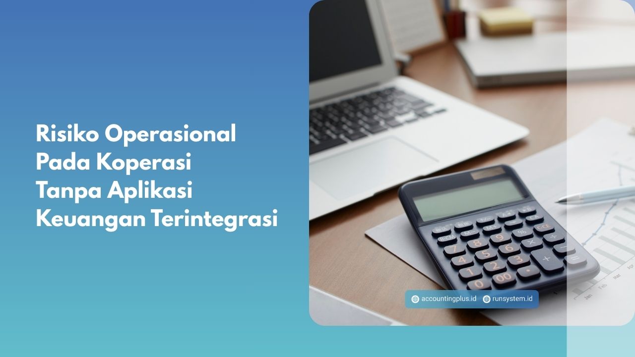 Risiko Operasional Pada Koperasi Tanpa Aplikasi Keuangan Terintegrasi