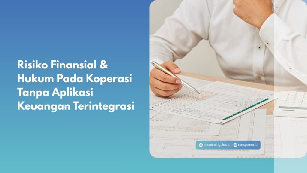 Risiko Finansial & Hukum Pada Koperasi Tanpa Aplikasi Keuangan Terintegrasi