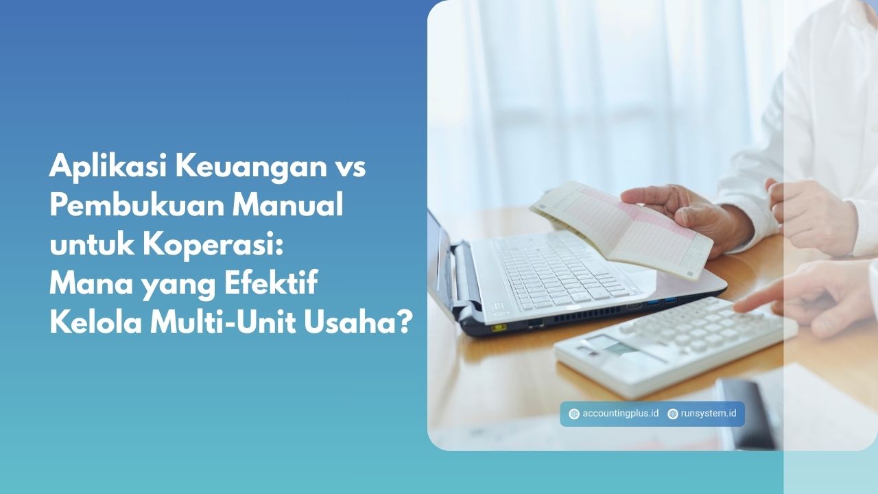 Aplikasi Keuangan vs Pembukuan Manual untuk Koperasi: Mana yang Efektif Kelola Multi-Unit Usaha?