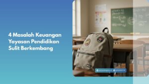 4 Masalah Keuangan Yayasan Pendidikan Sulit Berkembang