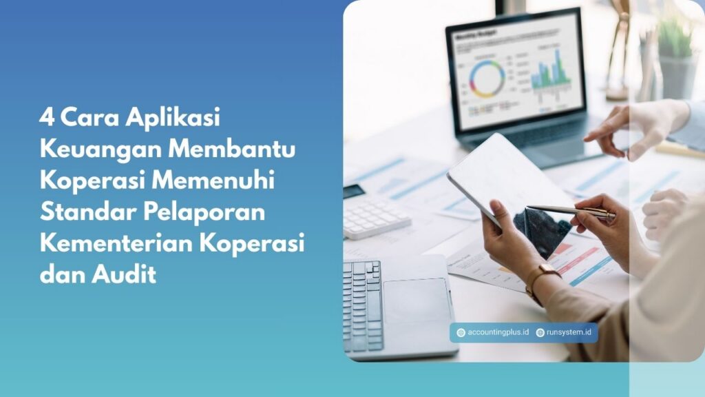 4 Cara Aplikasi Keuangan Membantu Koperasi Memenuhi Standar Pelaporan Kementerian Koperasi dan Audit