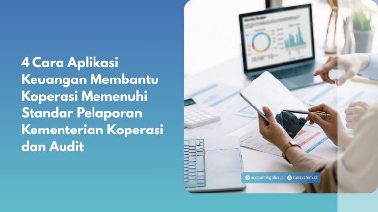 4 Cara Aplikasi Keuangan Membantu Koperasi Memenuhi Standar Pelaporan Kementerian Koperasi dan Audit