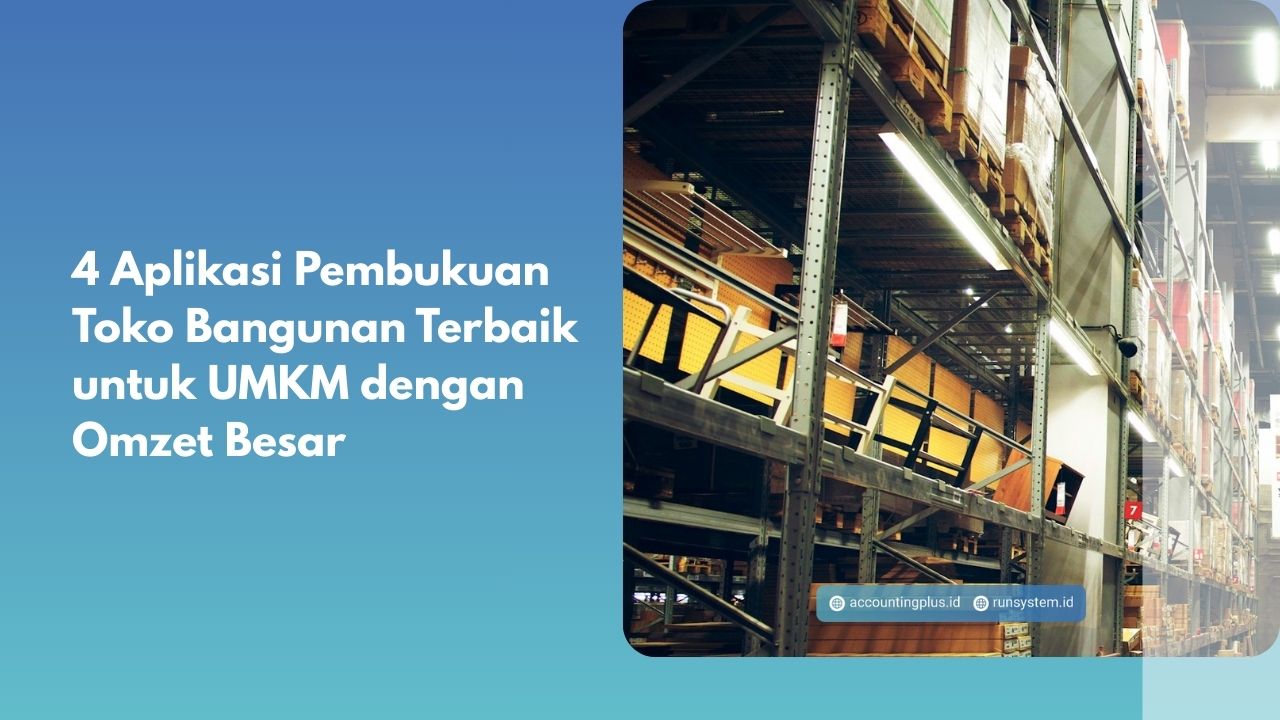 4 Aplikasi Pembukuan Toko Bangunan Terbaik untuk UMKM dengan Omzet Besar