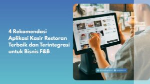 4 Rekomendasi Aplikasi Kasir Restoran Terbaik dan Terintegrasi untuk Bisnis F&B