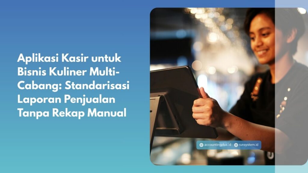 Aplikasi Kasir untuk Bisnis Kuliner Multi-Cabang: Standarisasi Laporan Penjualan Tanpa Rekap Manual