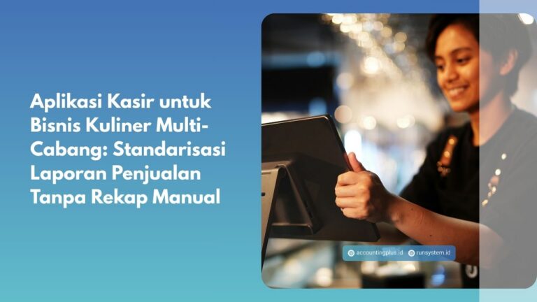 Aplikasi Kasir untuk Bisnis Kuliner Multi-Cabang: Standarisasi Laporan Penjualan Tanpa Rekap Manual