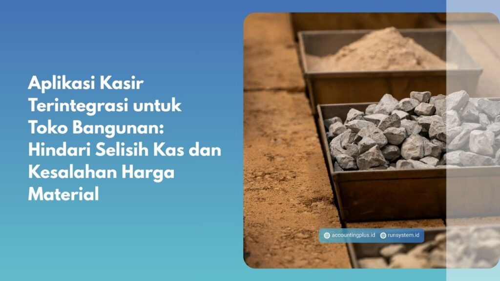 Aplikasi Kasir Terintegrasi untuk Toko Bangunan: Hindari Selisih Kas dan Kesalahan Harga Material