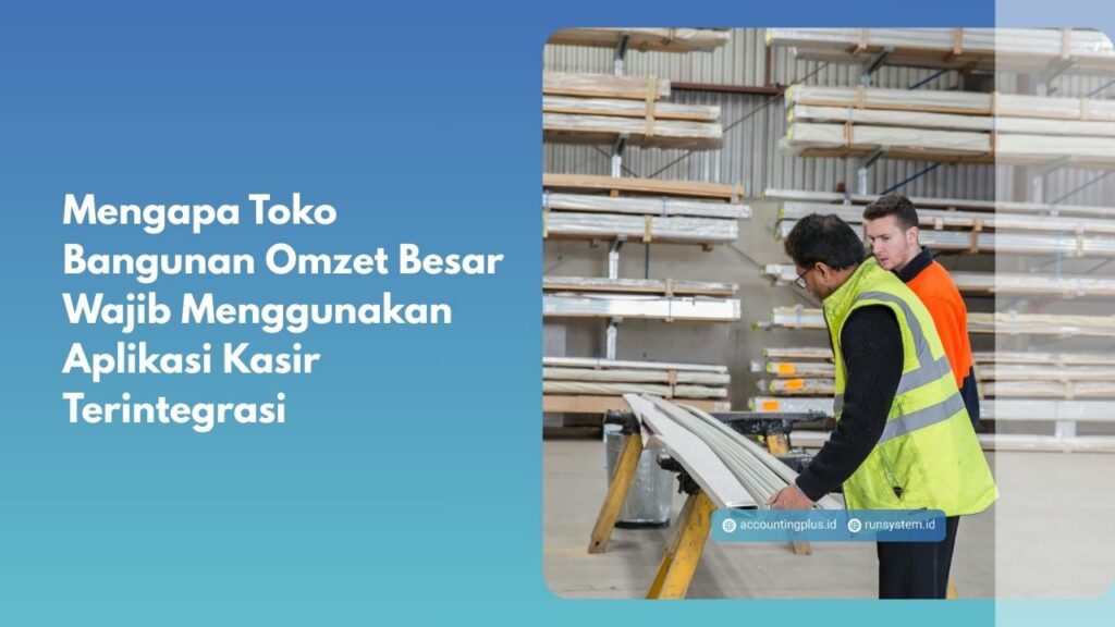 Mengapa Toko Bangunan Omzet Besar Wajib Menggunakan Aplikasi Kasir Terintegrasi