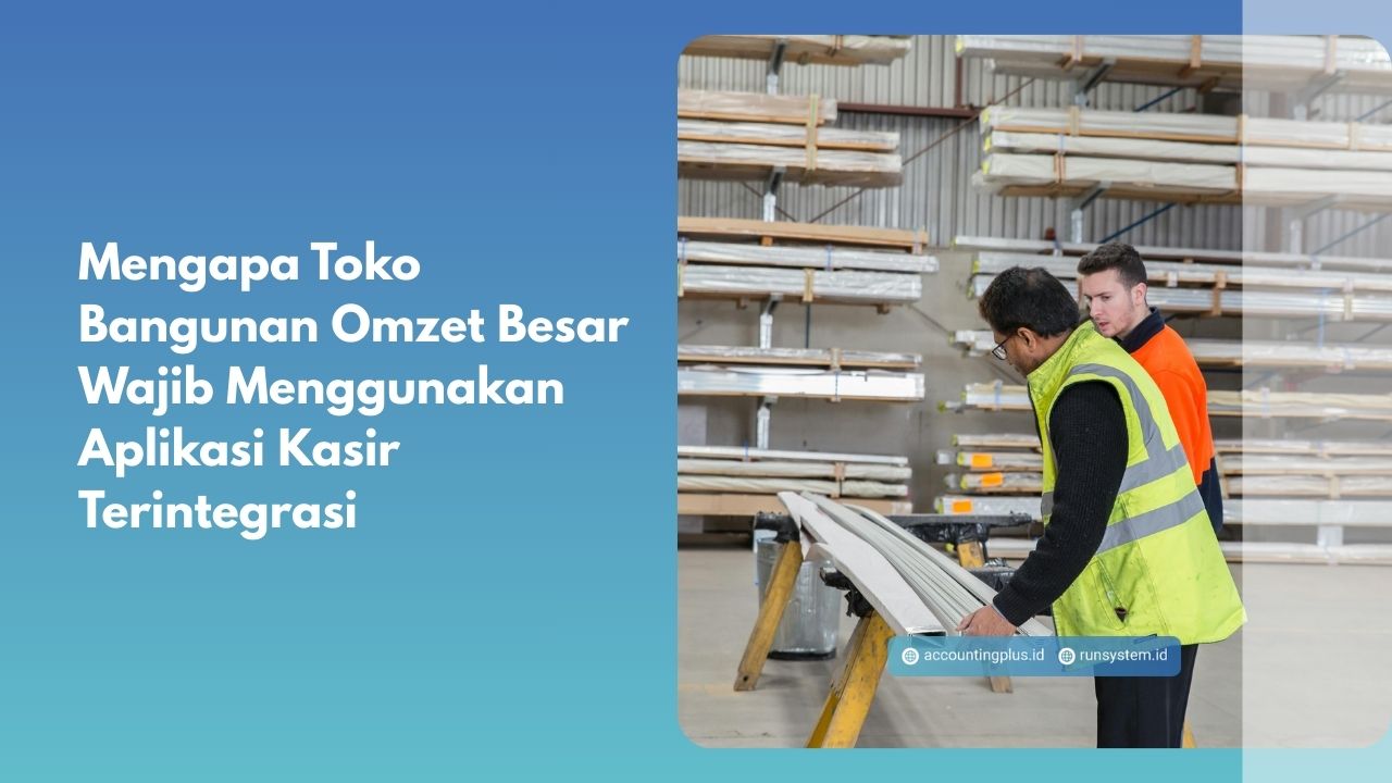 Mengapa Toko Bangunan Omzet Besar Wajib Menggunakan Aplikasi Kasir Terintegrasi