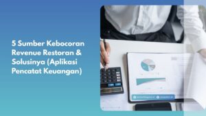 5 Sumber Kebocoran Revenue Restoran & Solusinya (Aplikasi Pencatat Keuangan)