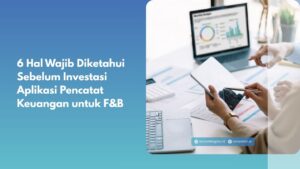 6 Hal Wajib Diketahui Sebelum Investasi Aplikasi Pencatat Keuangan untuk F&B