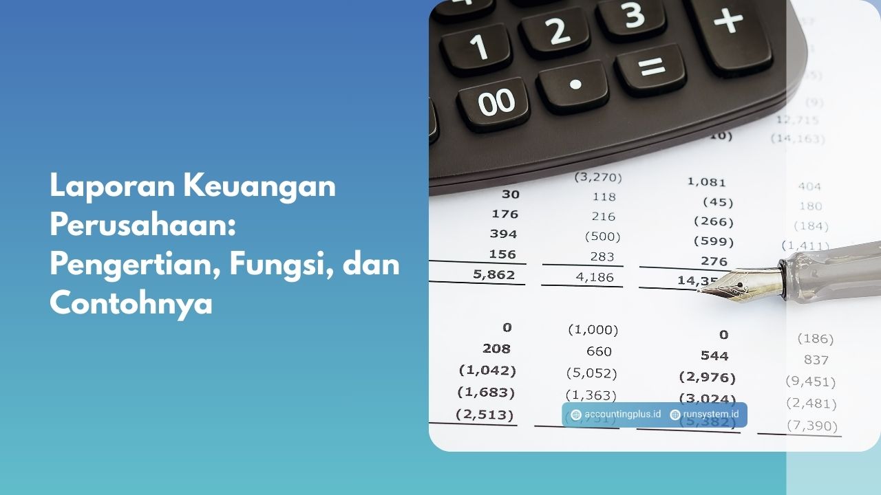Laporan Keuangan Perusahaan: Pengertian, Fungsi, dan Contohnya