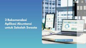 3 Rekomendasi Aplikasi Akuntansi untuk Sekolah Swasta