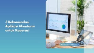 3 Rekomendasi Aplikasi Akuntansi untuk Koperasi