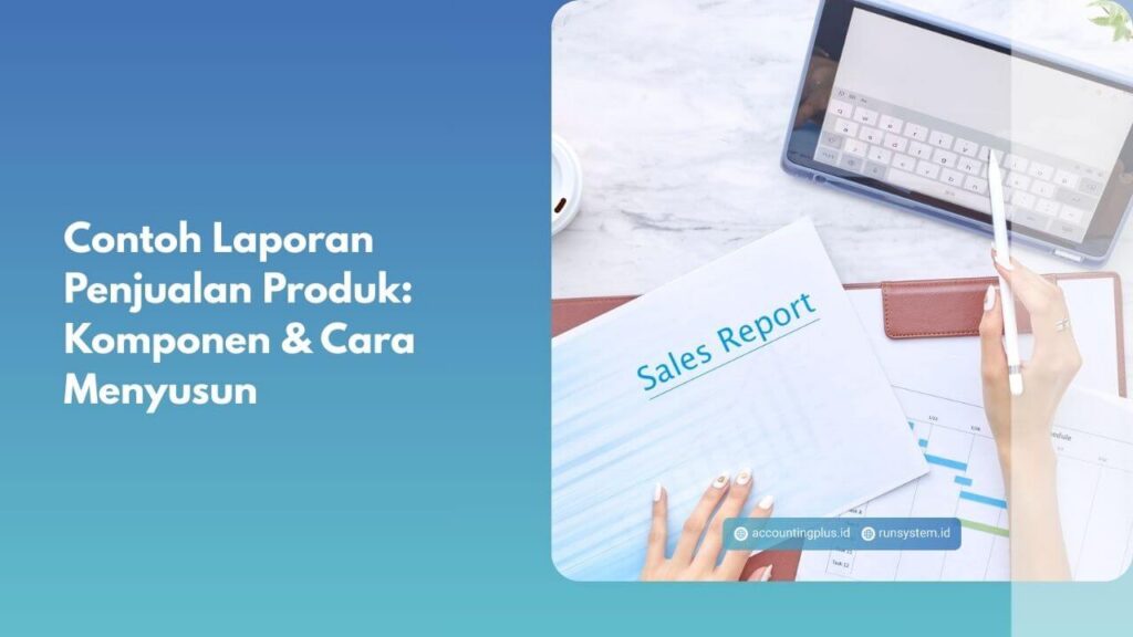 Contoh Laporan Penjualan Produk: Komponen & Cara Menyusun