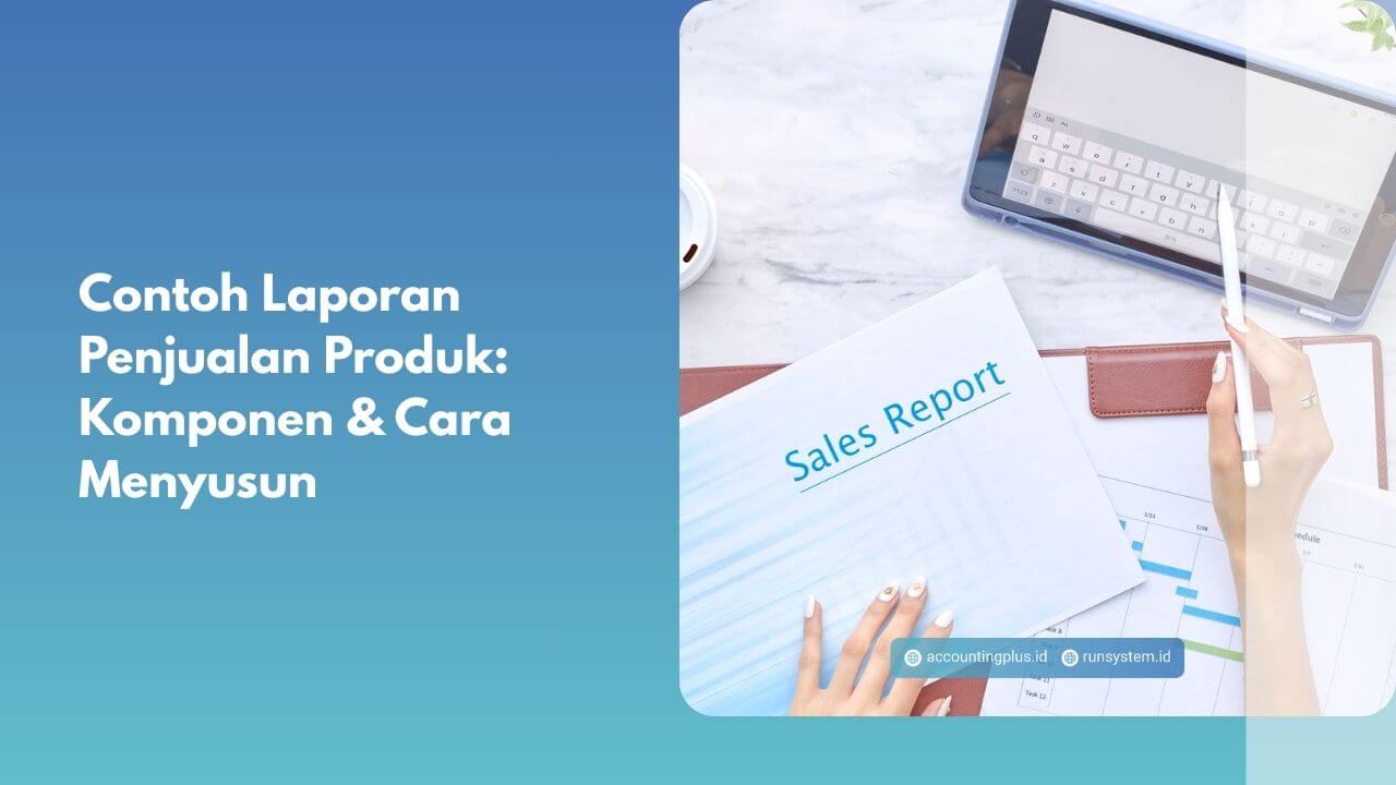 Contoh Laporan Penjualan Produk: Komponen & Cara Menyusun
