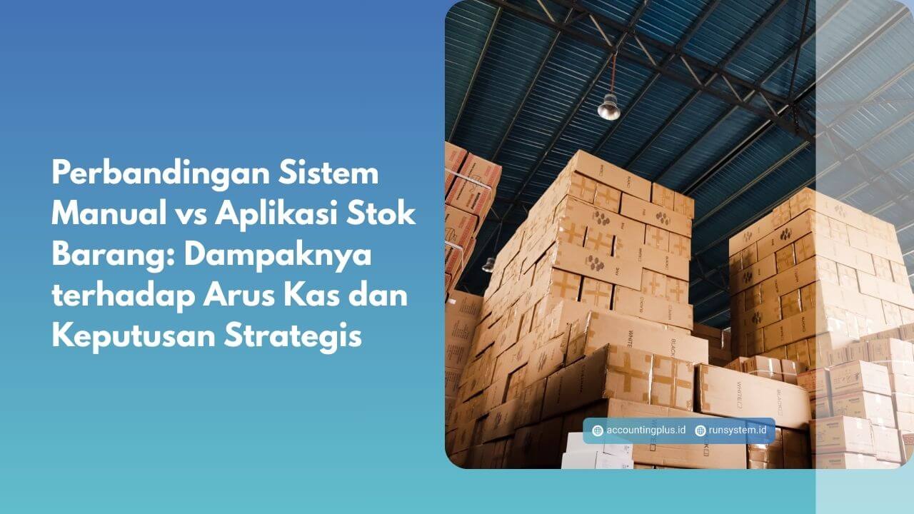 Perbandingan Sistem Manual vs Aplikasi Stok Barang: Dampaknya terhadap Arus Kas dan Keputusan Strategis