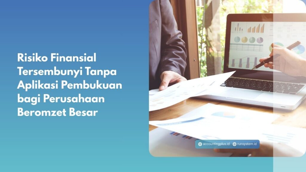 Risiko Finansial Tersembunyi Tanpa Aplikasi Pembukuan bagi Perusahaan Beromzet Besar
