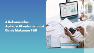 4 Rekomendasi Aplikasi Akuntansi untuk Bisnis Makanan F&B