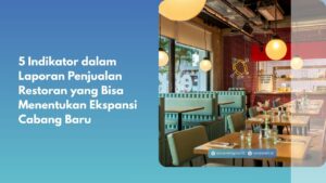 5 Indikator dalam Laporan Penjualan Restoran yang Bisa Menentukan Ekspansi Cabang Baru