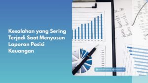 Kesalahan yang Sering Terjadi Saat Menyusun Laporan Posisi Keuangan