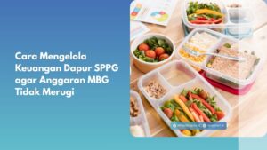 Cara Mengelola Keuangan Dapur SPPG agar Anggaran MBG Tidak Merugi