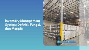Inventory Management System: Definisi, Fungsi, dan Metode
