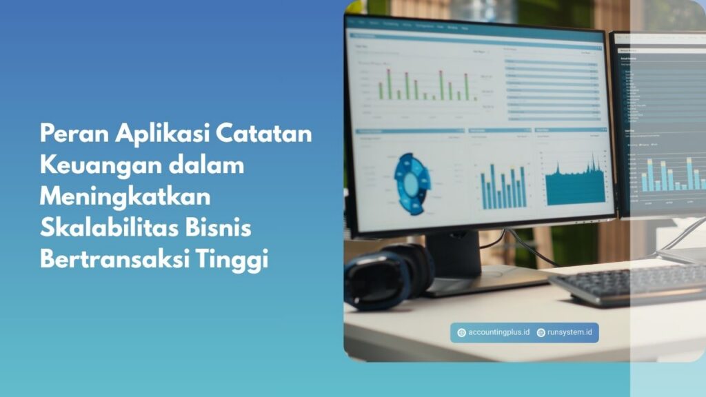 Peran Aplikasi Catatan Keuangan dalam Meningkatkan Skalabilitas Bisnis Bertransaksi Tinggi