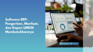 Software ERP: Pengertian, Manfaat, dan Kapan UMKM Membutuhkannya