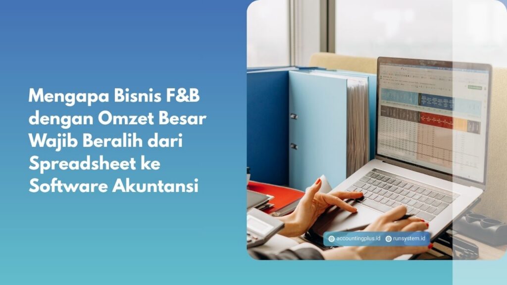 Mengapa Bisnis F&B dengan Omzet Besar Wajib Beralih dari Spreadsheet ke Software Akuntansi